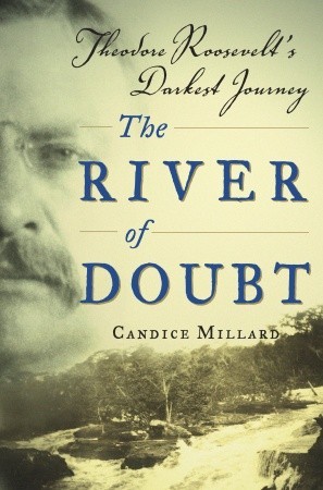 The River of Doubt- Theodore Roosevelt's Darkest Journey by Candice Millard