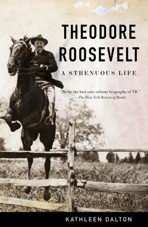 Theodore Roosevelt- A Strenuous Life by Kathleen Dalton