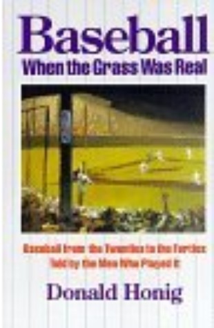 Baseball When the Grass Was Real: Baseball From the Twenties to the Forties Told by the Men Who Played It
