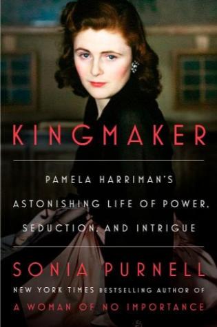 Kingmaker: Pamela Harriman's Astonishing Life of Power, Seduction, and Intrigue by Sonia Purnell