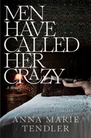 Men Have Called Her Crazy: A Memoir by Anna Marie Tendler