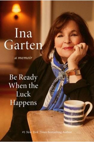 Be Ready When the Luck Happens: A Memoir by Ina Garten