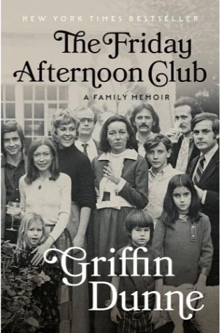 The Friday Afternoon Club: A Family Memoir by Griffin Dunne