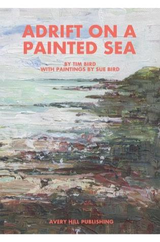 Adrift on a Painted Sea by Tim Bird, paintings by Sue Bird