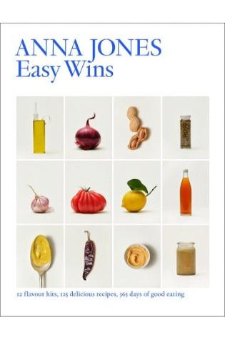 Easy Wins: 12 Flavour Hits, 125 Delicious Recipes, 365 Days of Good Eating by Anna Jones