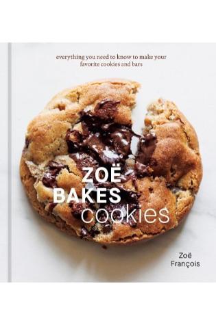 Zoë Bakes Cookies: Everything You Need to Know to Make Your Favorite Cookies and Bars by Zoë François