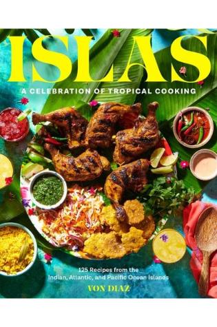 Islas: A Celebration of Tropical Cooking by Von Diaz