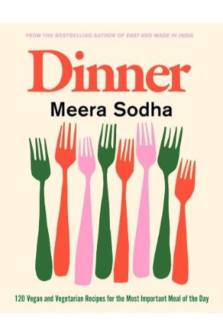 Dinner: 120 vegan and vegetarian recipes for the most important meal of the day by Meera Sodha