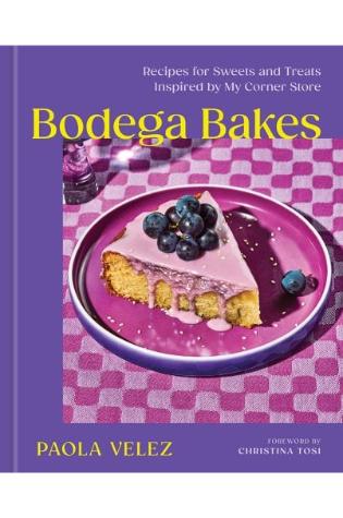 Bodega Bakes: Recipes for Sweets and Treats Inspired by My Corner Store by Paola Velez