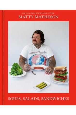 Matty Matheson: Soups, Salads, Sandwiches: A Cookbook by Matty Matheson