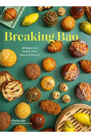 Breaking Bao: 88 Bakes and Snacks From Asia and Beyond by Clarice Lam