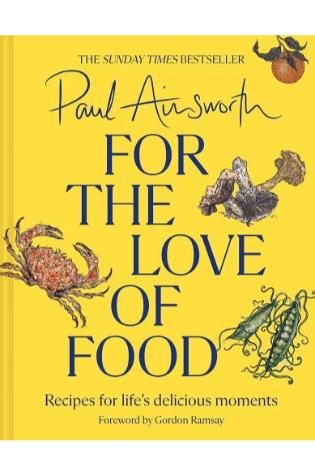 For the Love of Food: Recipes for Life’s Delicious Moments by Paul Ainsworth