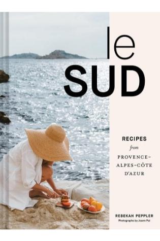 Le Sud: Recipes From Provence-Alpes-Côte d’Azur by Rebekah Peppler