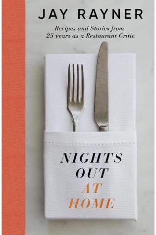 Nights Out at Home: Recipes and Stories from 25 Years as a Restaurant Critic by Jay Rayner