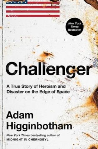 Challenger: A True Story of Heroism and Disaster on the Edge of Space by Adam Higginbotham