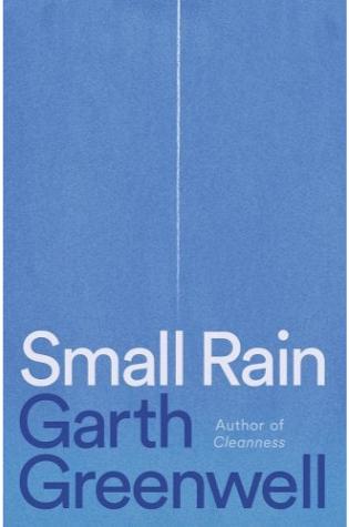 Small Rain by Garth Greenwell