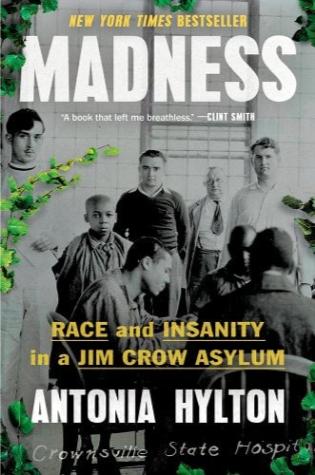 Madness: Race and Insanity in a Jim Crow Asylum by Antonia Hylton