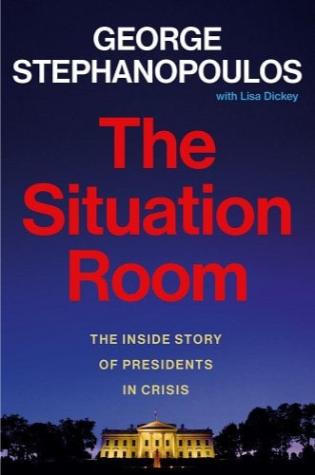 The Situation Room: The Inside Story of Presidents in Crisis by George Stephanopoulos