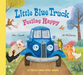 Little Blue Truck Feeling Happy: A Touch-and-Feel Book by Alice Schertle