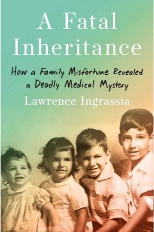 A Fatal Inheritance: How a Family Misfortune Revealed a Deadly Medical Mystery by Lawrence Ingrassia