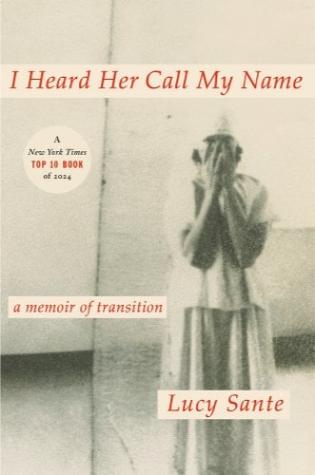 I Heard Her Call My Name: A Memoir of Transition by Lucy Sante