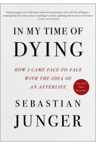 In My Time of Dying: How I Came Face to Face with the Idea of an Afterlife by Sebastian Junger