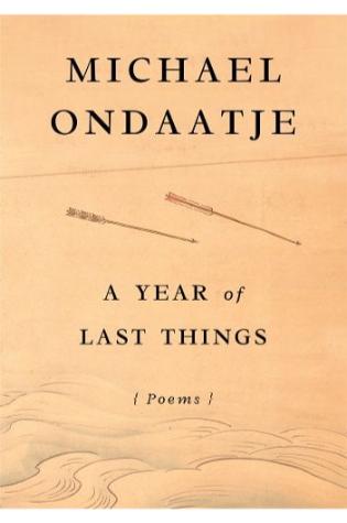 A Year of Last Things by Michael Ondaatje