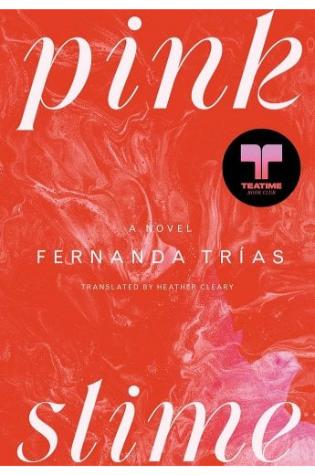 Pink Slime by Fernanda Trías, translated by Heather Cleary