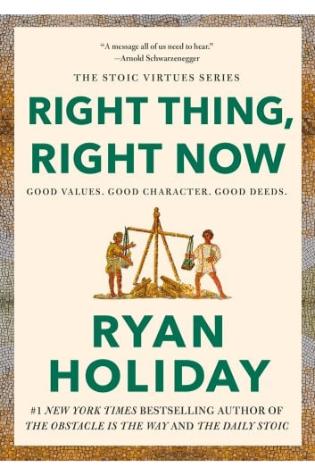 Right Thing, Right Now: Good Values. Good Character. Good Deeds. by Ryan Holiday