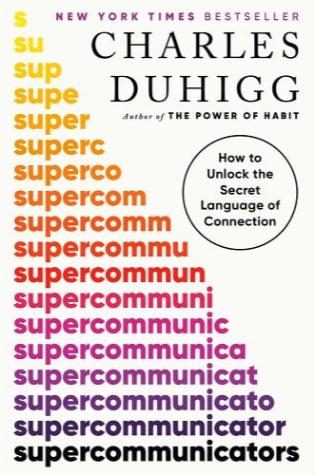 Supercommunicators: How to Unlock the Secret Language of Connection by Charles Duhigg