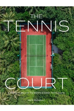 The Tennis Court: A Journey to Discover the World’s Greatest Tennis Courts by Nick Pachelli