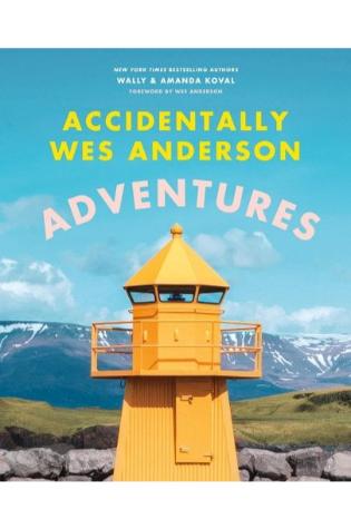 Accidentally Wes Anderson: Adventures by Wally Koval Amanda Koval Wes Anderson & 1 more