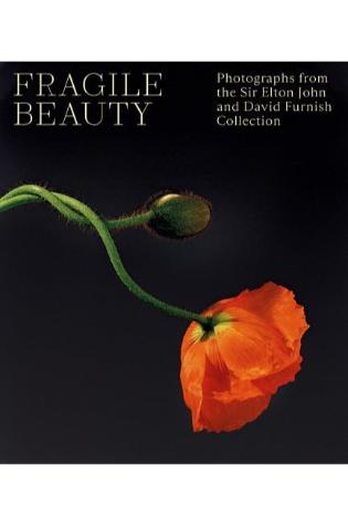 Fragile Beauty: Photographs from the Sir Elton John and David Furnish Collection by Duncan Forbes, Newell Harbin and Lydia Caston